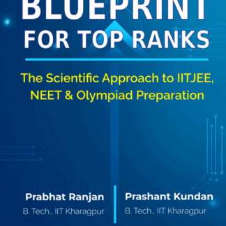 Blueprint for Top Ranks: The Scientific Approach to IIT–JEE, NEET & Olympiad Preparation